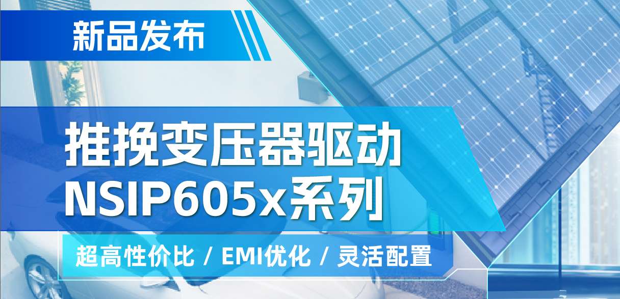 mg不朽情缘官网推出高性价比的推挽变压器驱动NSIP605x系列，支持客户多样化灵活设计